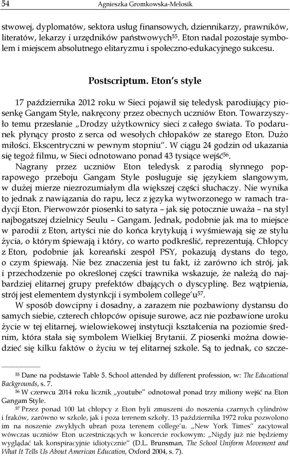 Eton s style 17 października 2012 roku w Sieci pojawił się teledysk parodiujący piosenkę Gangam Style, nakręcony przez obecnych uczniów Eton.