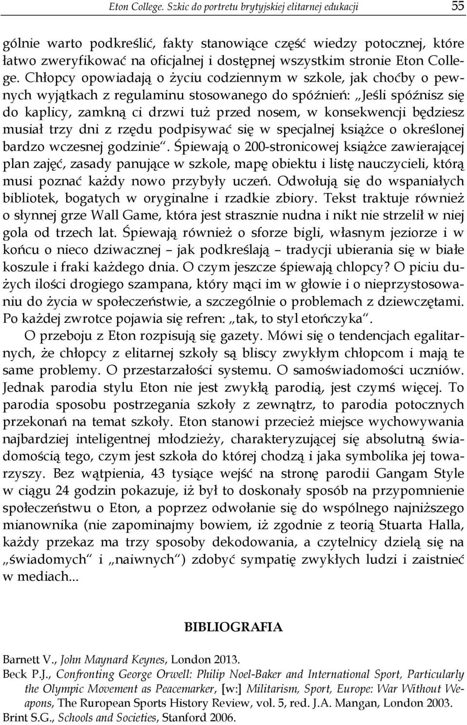 opowiadają o życiu codziennym w szkole, jak choćby o pewnych wyjątkach z regulaminu stosowanego do spóźnień: Jeśli spóźnisz się do kaplicy, zamkną ci drzwi tuż przed nosem, w konsekwencji będziesz