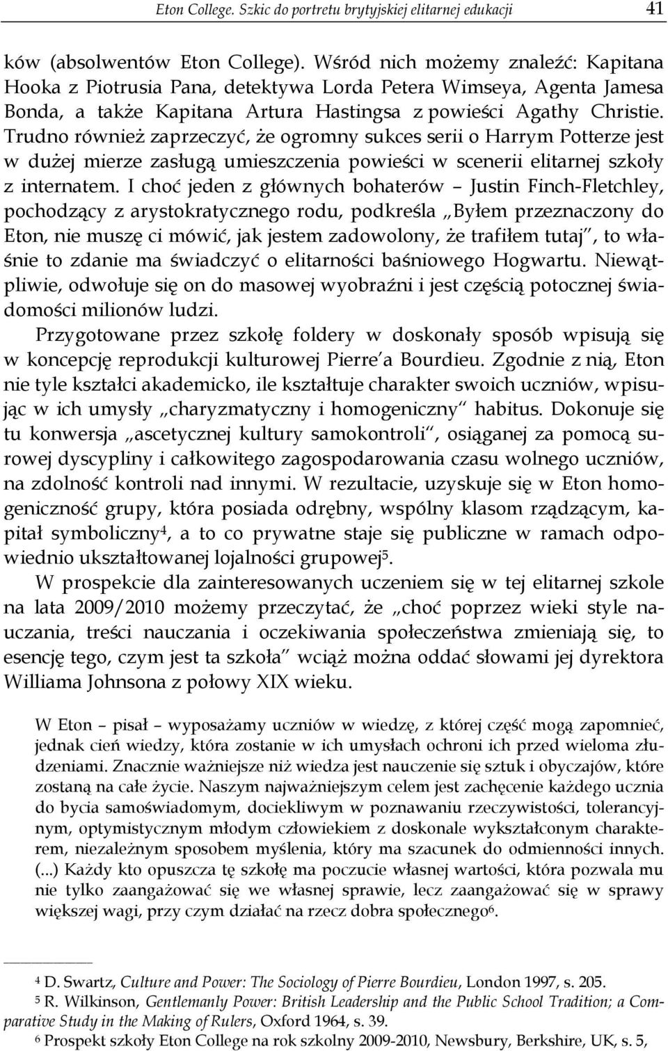 Trudno również zaprzeczyć, że ogromny sukces serii o Harrym Potterze jest w dużej mierze zasługą umieszczenia powieści w scenerii elitarnej szkoły z internatem.