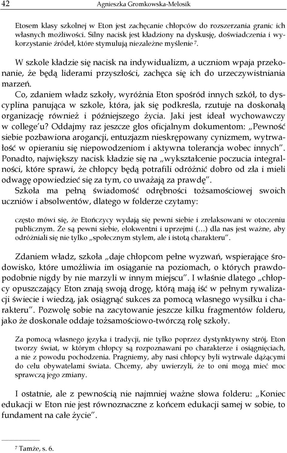 W szkole kładzie się nacisk na indywidualizm, a uczniom wpaja przekonanie, że będą liderami przyszłości, zachęca się ich do urzeczywistniania marzeń.