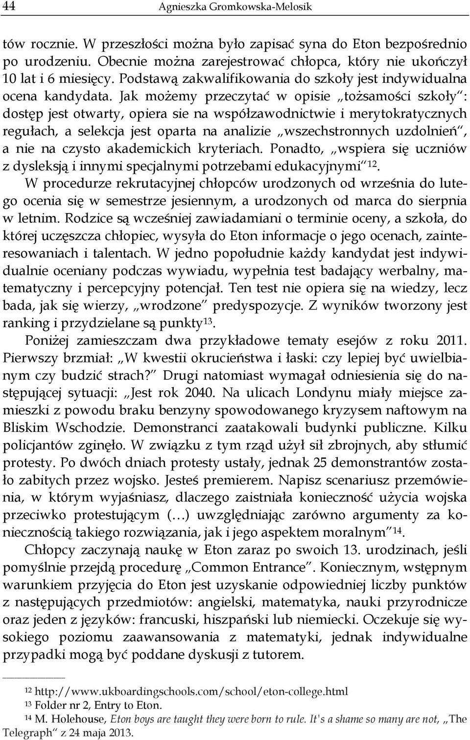 Jak możemy przeczytać w opisie tożsamości szkoły : dostęp jest otwarty, opiera sie na współzawodnictwie i merytokratycznych regułach, a selekcja jest oparta na analizie wszechstronnych uzdolnień, a