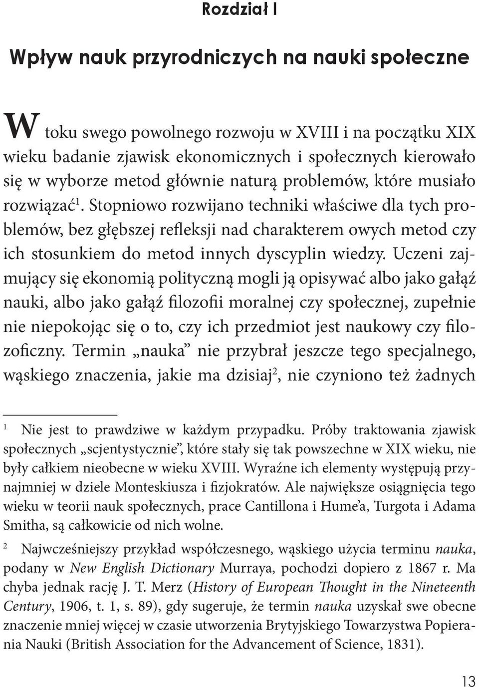 Stopniowo rozwijano techniki właściwe dla tych problemów, bez głębszej refleksji nad charakterem owych metod czy ich stosunkiem do metod innych dyscyplin wiedzy.