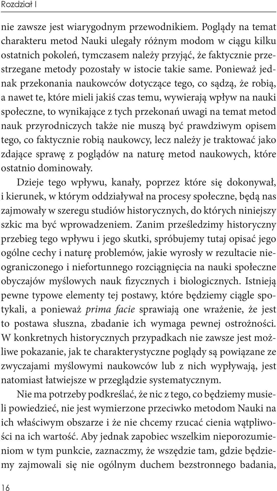 Ponieważ jednak przekonania naukowców dotyczące tego, co sądzą, że robią, a nawet te, które mieli jakiś czas temu, wywierają wpływ na nauki społeczne, to wynikające z tych przekonań uwagi na temat