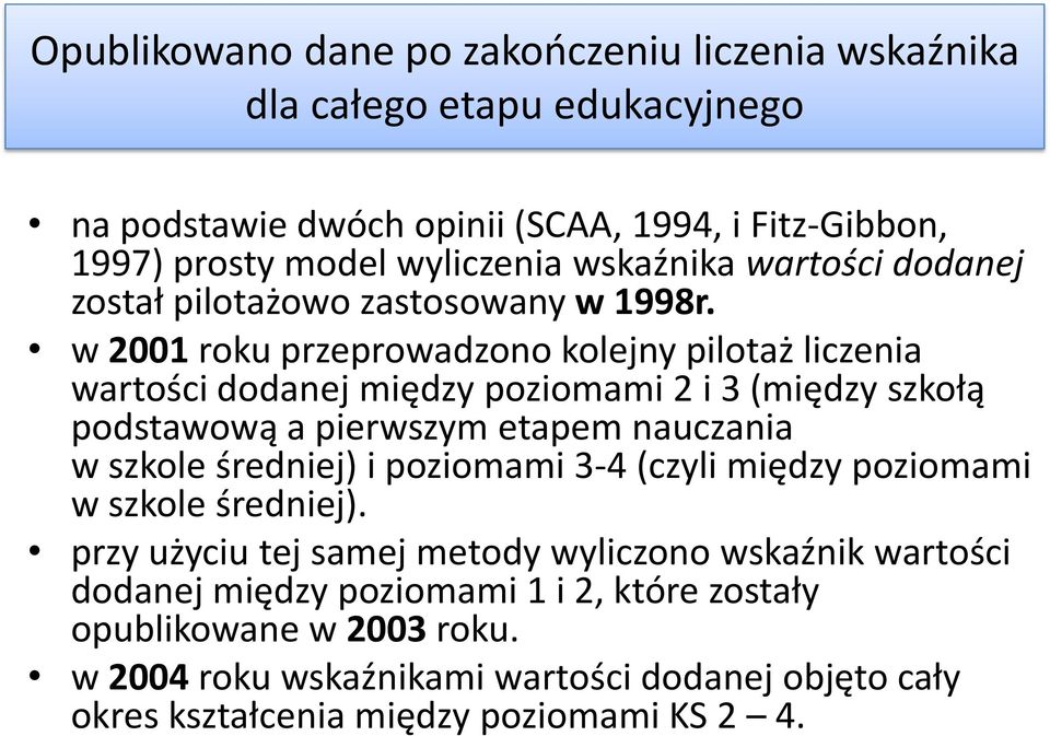 w 2001 roku przeprowadzono kolejny pilotaż liczenia wartości dodanej między poziomami 2 i 3 (między szkołą podstawową a pierwszym etapem nauczania w szkole średniej) i