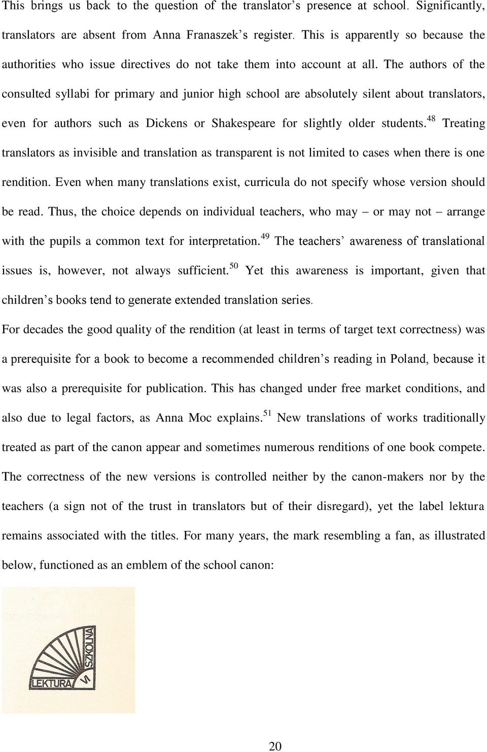 The authors of the consulted syllabi for primary and junior high school are absolutely silent about translators, even for authors such as Dickens or Shakespeare for slightly older students.