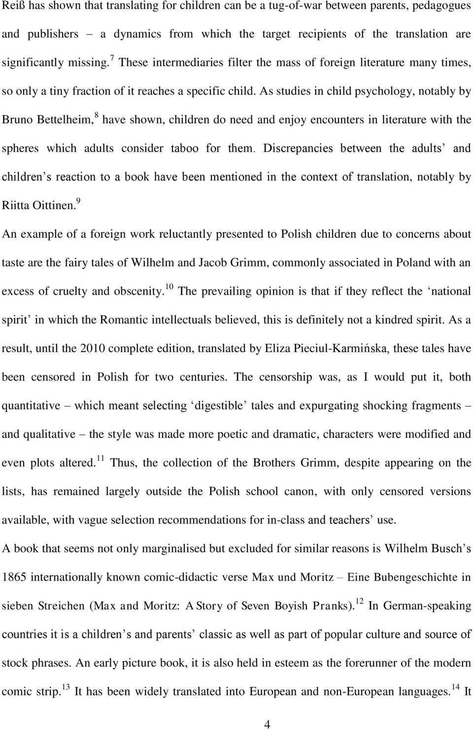 As studies in child psychology, notably by Bruno Bettelheim, 8 have shown, children do need and enjoy encounters in literature with the spheres which adults consider taboo for them.