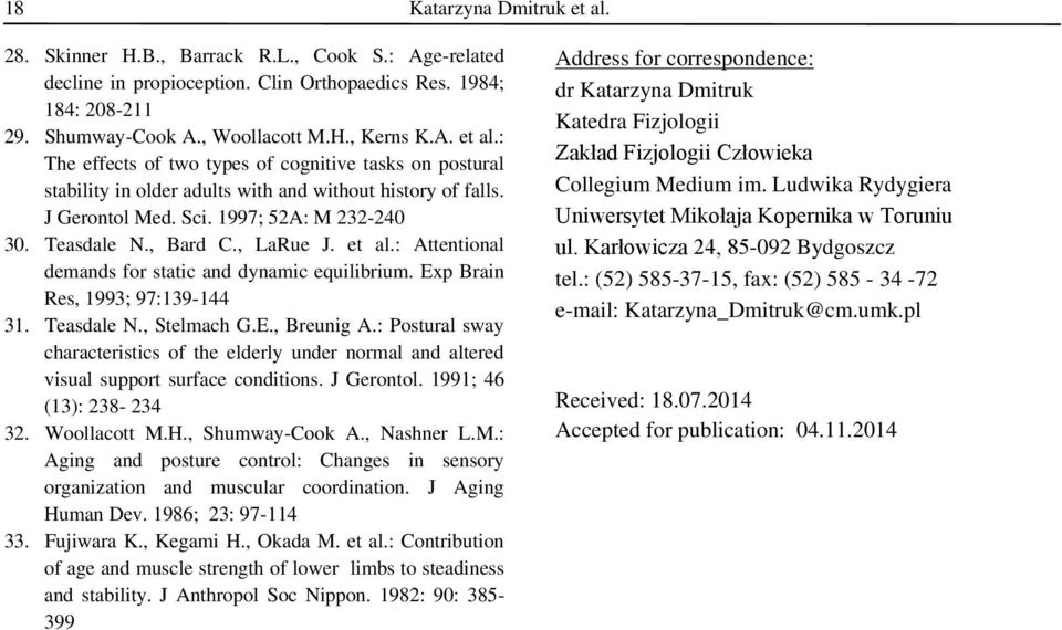 E., Breunig A.: Postural sway characteristics of the elderly under normal and altered visual support surface conditions. J Gerontol. 1991; 46 (13): 238-234 32. Woollacott M.H., Shumway-Cook A.