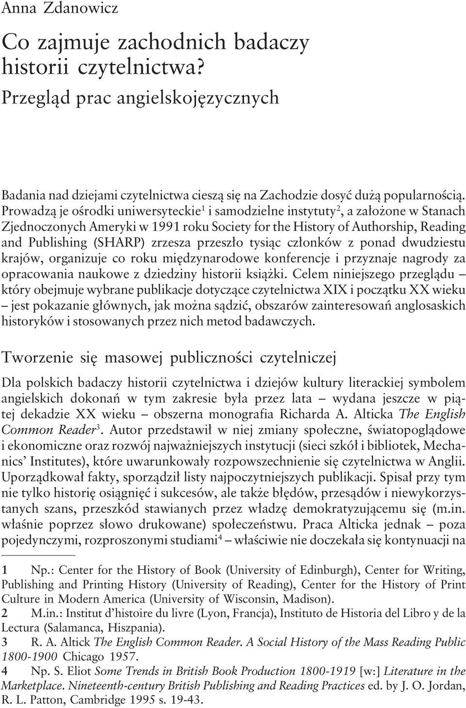 Prowadzą je ośrodki uniwersyteckie 1 i samodzielne instytuty 2, a założone w Stanach Zjednoczonych Ameryki w 1991 roku Society for the History of Authorship, Reading and Publishing (SHARP) zrzesza