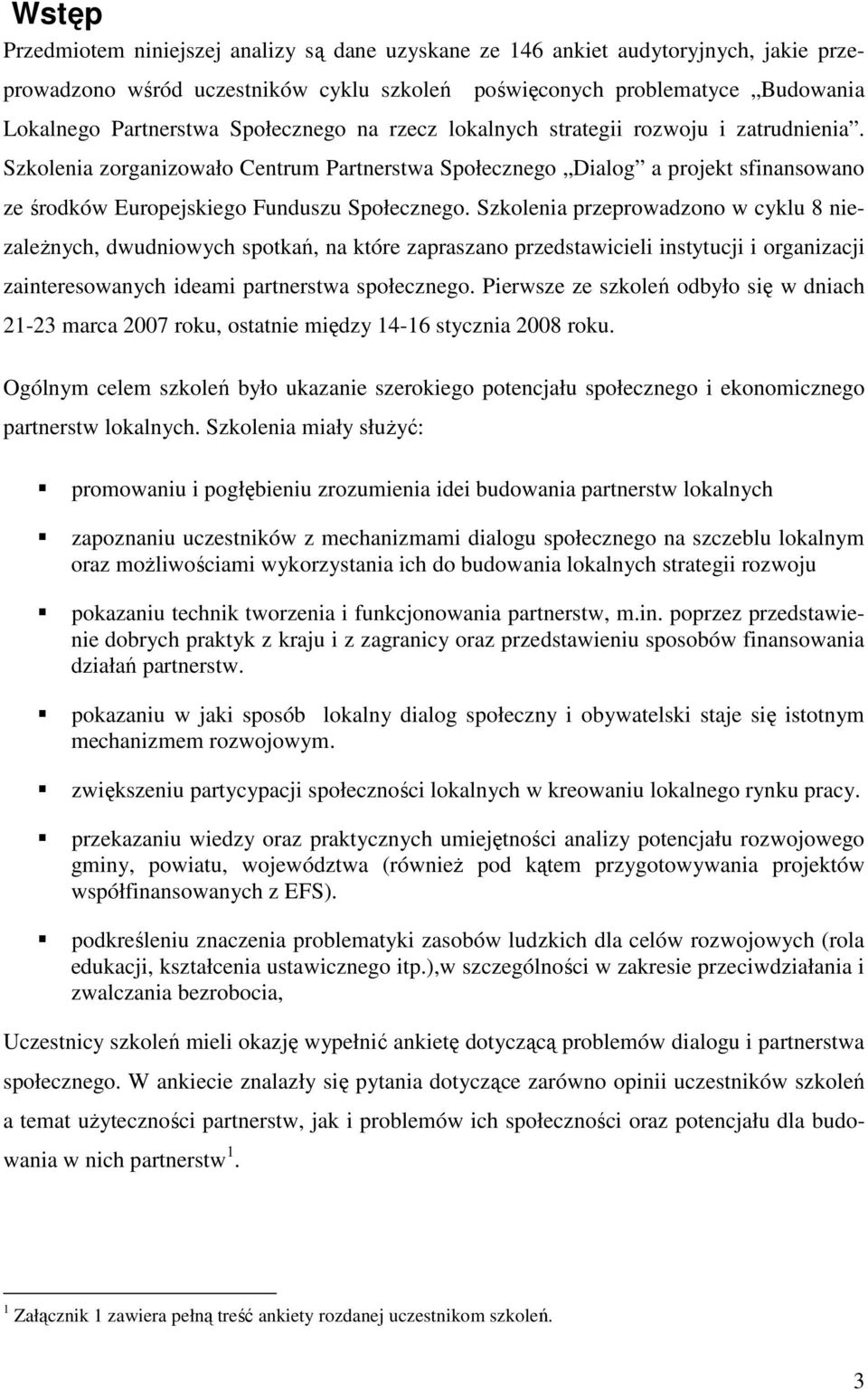 Szkolenia przeprowadzono w cyklu 8 niezaleŝnych, dwudniowych spotkań, na które zapraszano przedstawicieli instytucji i organizacji zainteresowanych ideami partnerstwa społecznego.