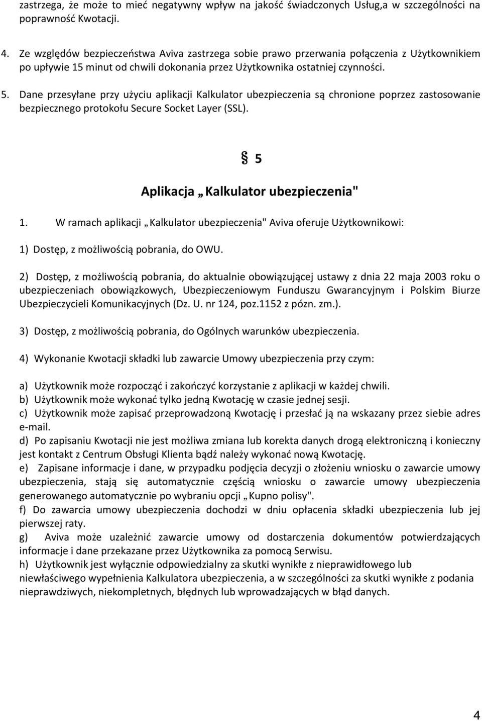 Dane przesyłane przy użyciu aplikacji Kalkulator ubezpieczenia są chronione poprzez zastosowanie bezpiecznego protokołu Secure Socket Layer (SSL). 5 Aplikacja Kalkulator ubezpieczenia" 1.