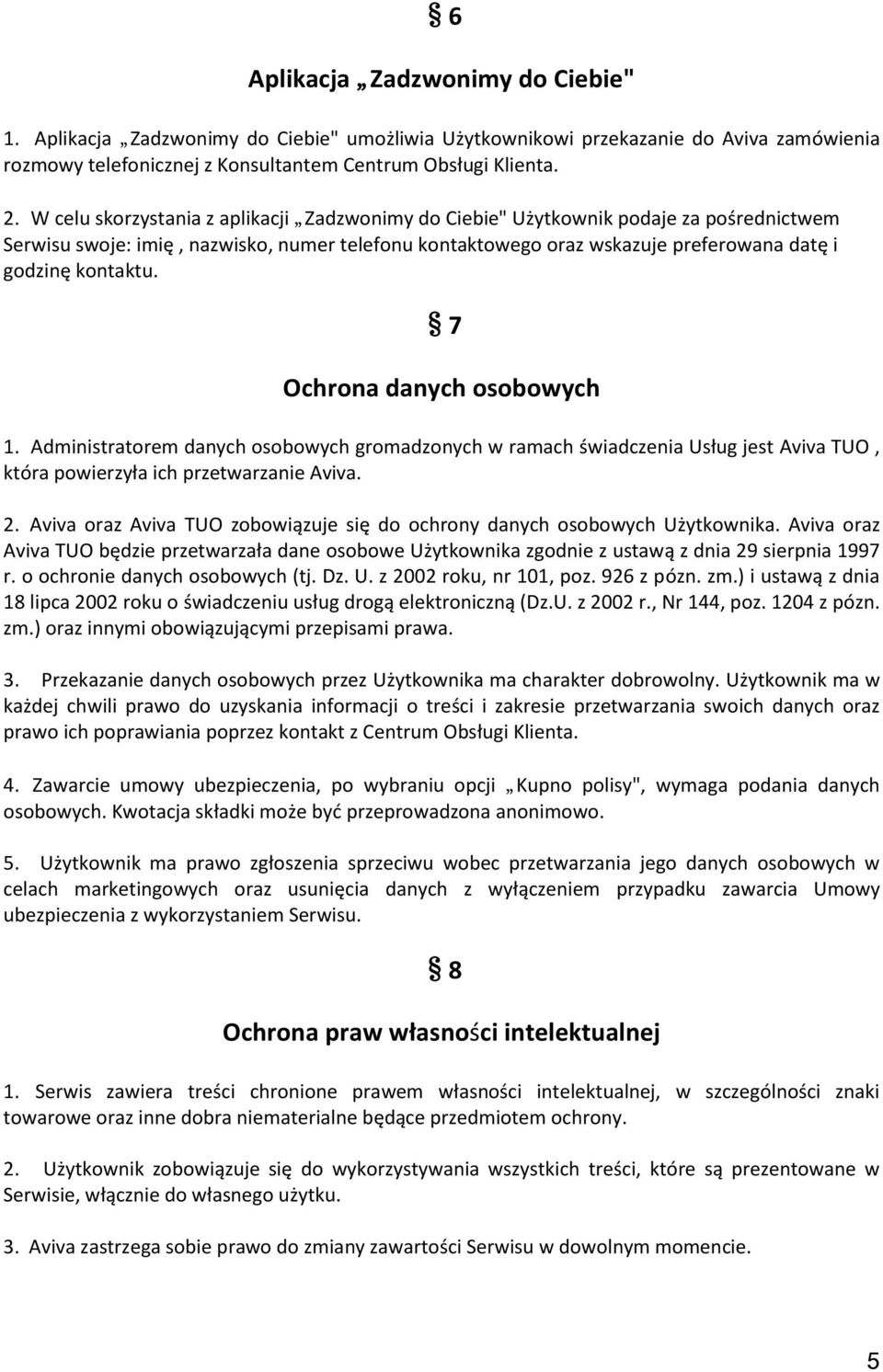 7 Ochrona danych osobowych 1. Administratorem danych osobowych gromadzonych w ramach świadczenia Usług jest Aviva TUO, która powierzyła ich przetwarzanie Aviva. 2.