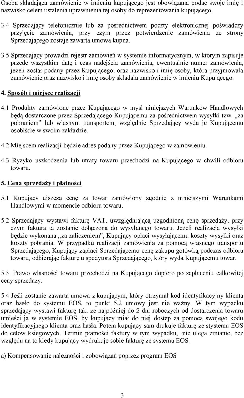 5 Sprzedający prowadzi rejestr zamówień w systemie informatycznym, w którym zapisuje przede wszystkim datę i czas nadejścia zamówienia, ewentualnie numer zamówienia, jeżeli został podany przez