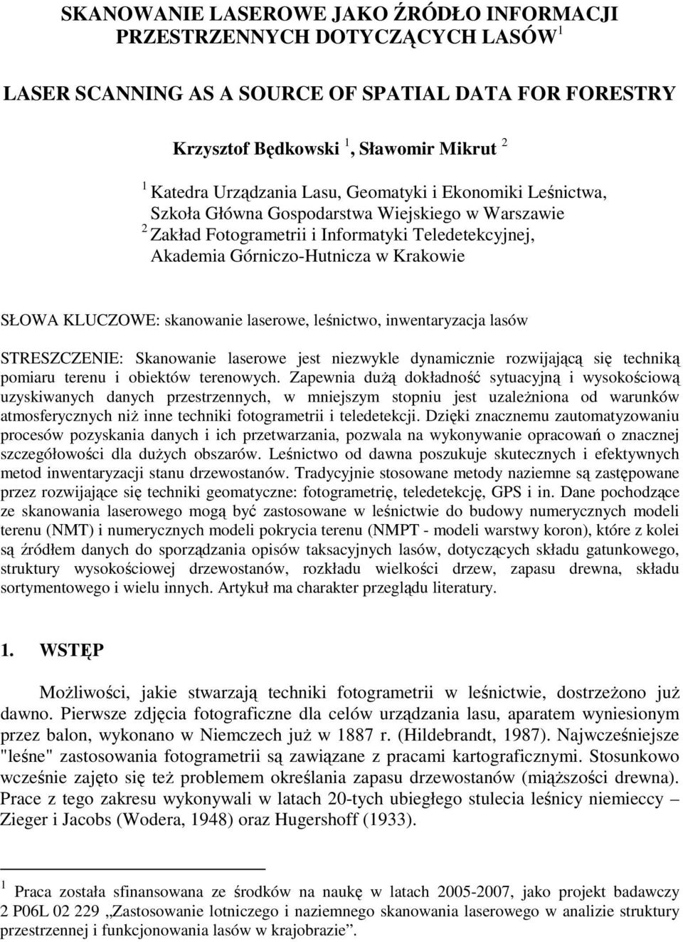 skanowanie laserowe, leśnictwo, inwentaryzacja lasów STRESZCZENIE: Skanowanie laserowe jest niezwykle dynamicznie rozwijającą się techniką pomiaru terenu i obiektów terenowych.