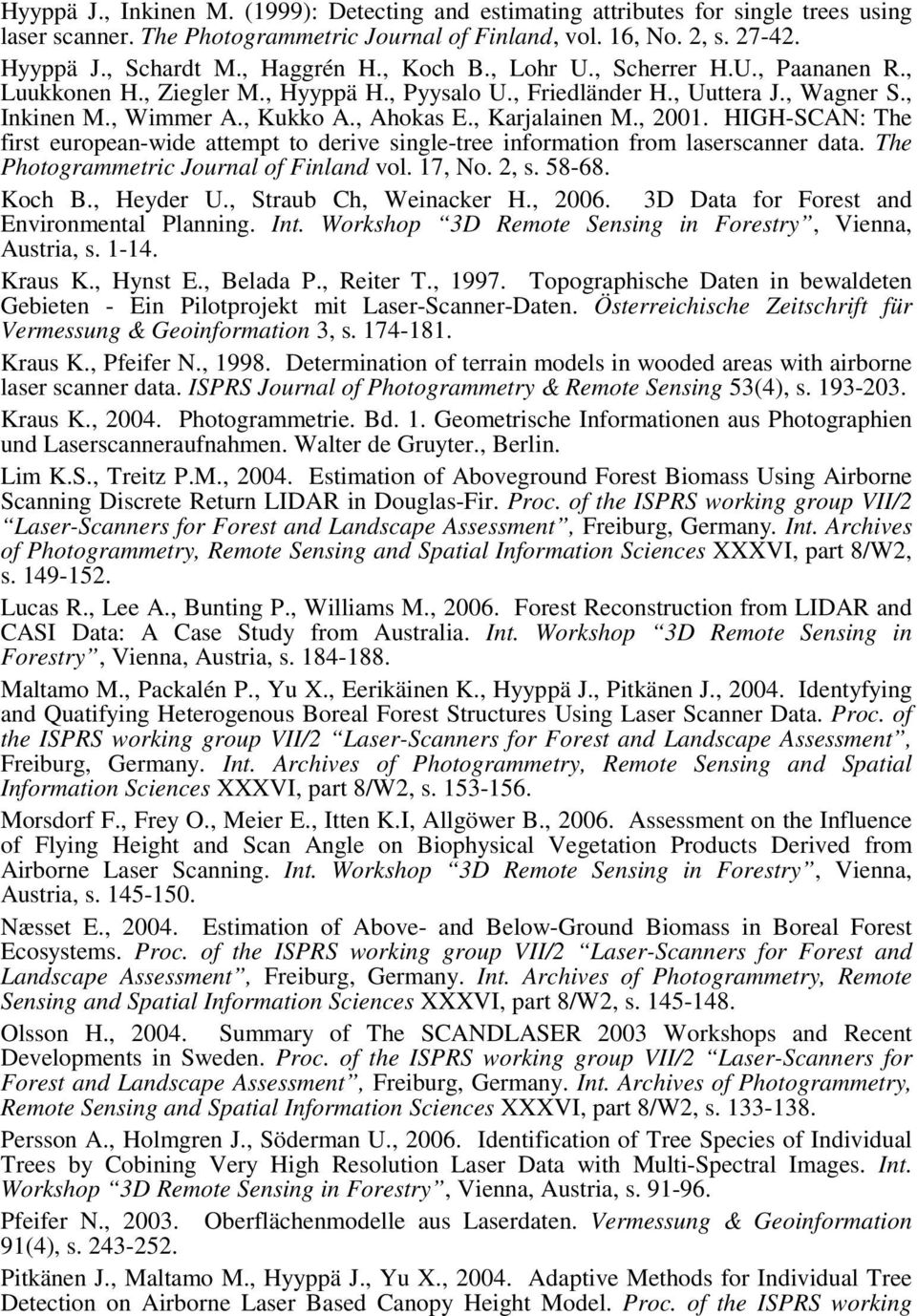 , Karjalainen M., 2001. HIGH-SCAN: The first european-wide attempt to derive single-tree information from laserscanner data. The Photogrammetric Journal of Finland vol. 17, No. 2, s. 58-68. Koch B.