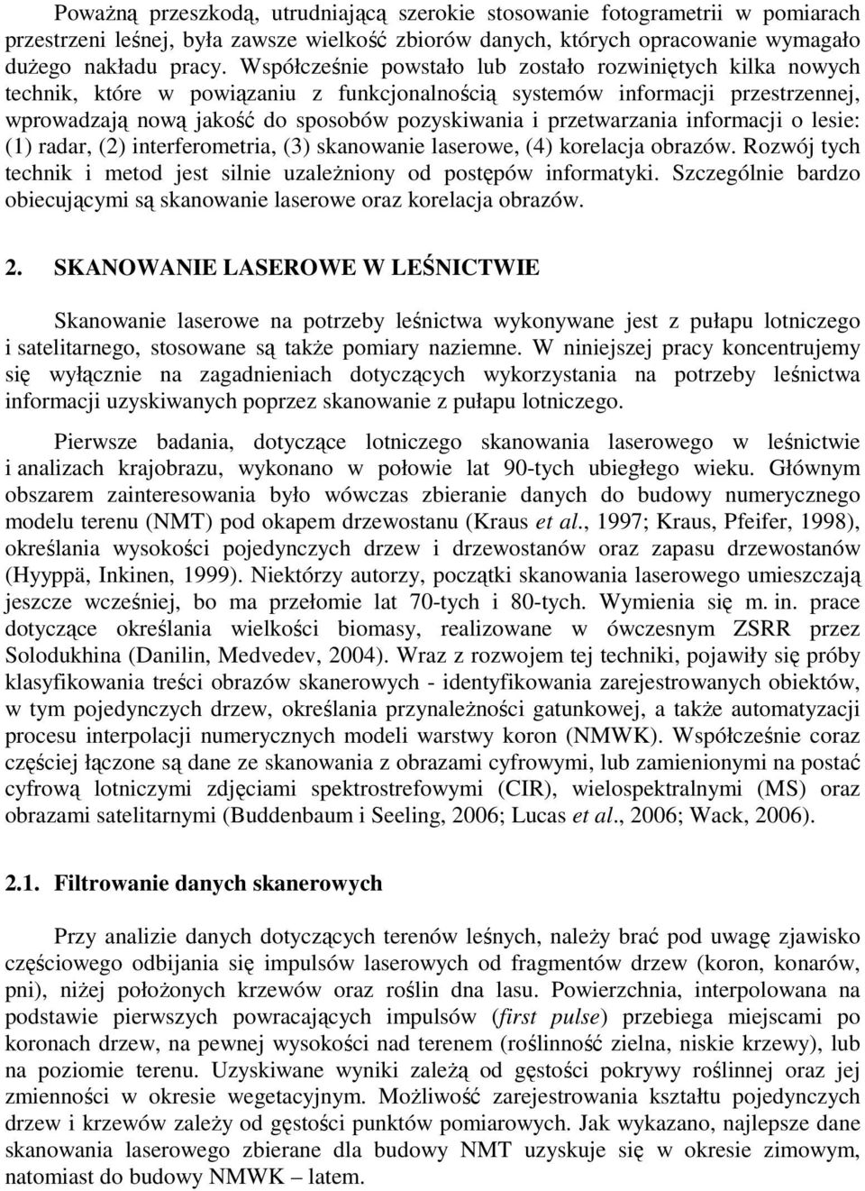 przetwarzania informacji o lesie: (1) radar, (2) interferometria, (3) skanowanie laserowe, (4) korelacja obrazów. Rozwój tych technik i metod jest silnie uzaleŝniony od postępów informatyki.