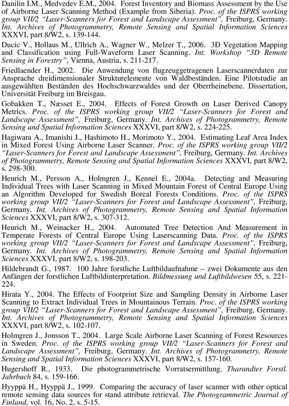 Archives of Photogrammetry, Remote Sensing and Spatial Information Sciences XXXVI, part 8/W2, s. 139-144. Ducic V., Hollaus M., Ullrich A., Wagner W., Melzer T., 2006.