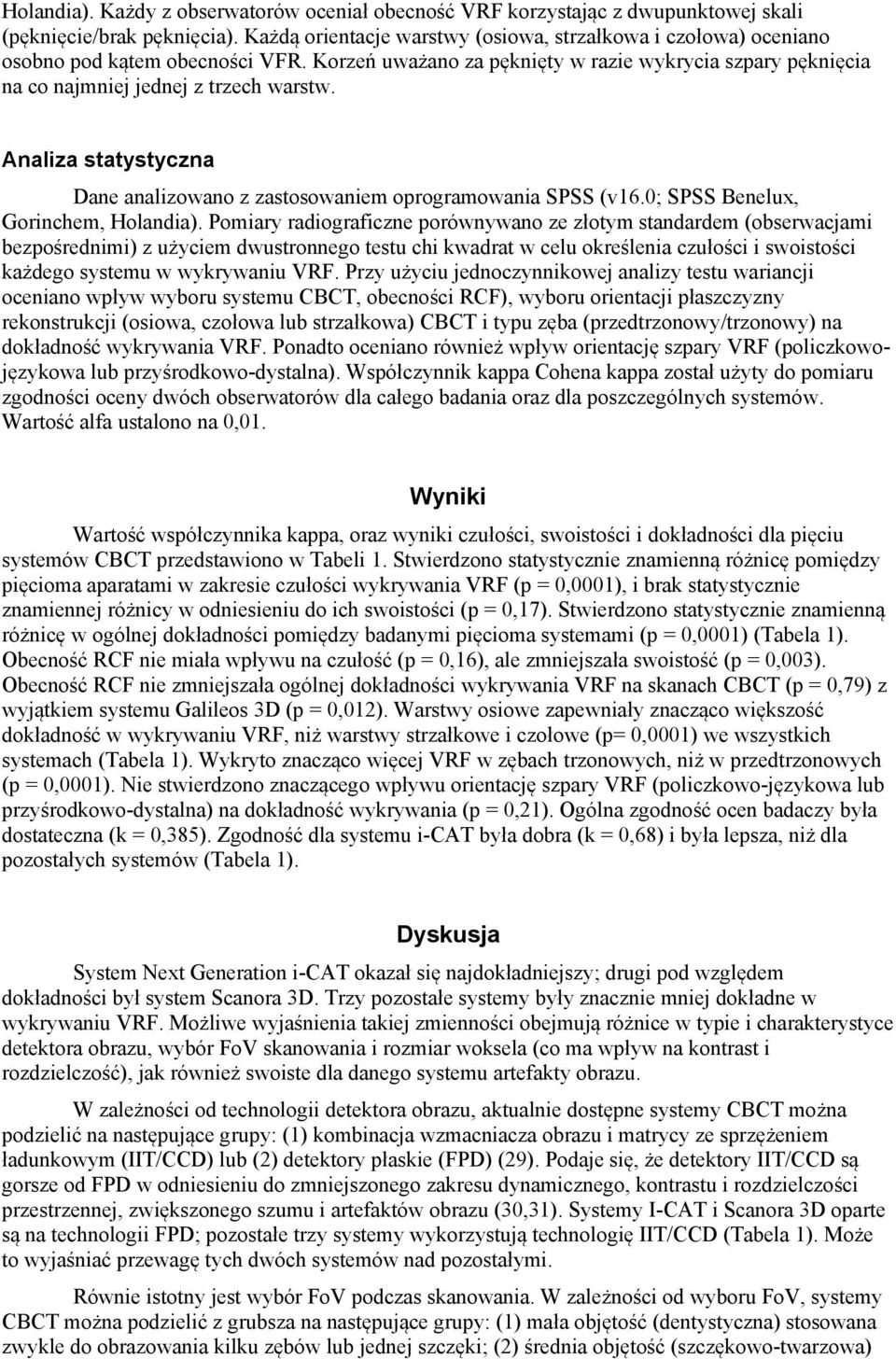 Analiza statystyczna Dane analizowano z zastosowaniem oprogramowania SPSS (v16.0; SPSS Benelux, Gorinchem, Holandia).