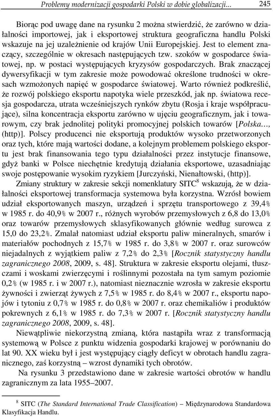 Europejskiej. Jest to element znaczący, szczególnie w okresach następujących tzw. szoków w gospodarce światowej, np. w postaci występujących kryzysów gospodarczych.