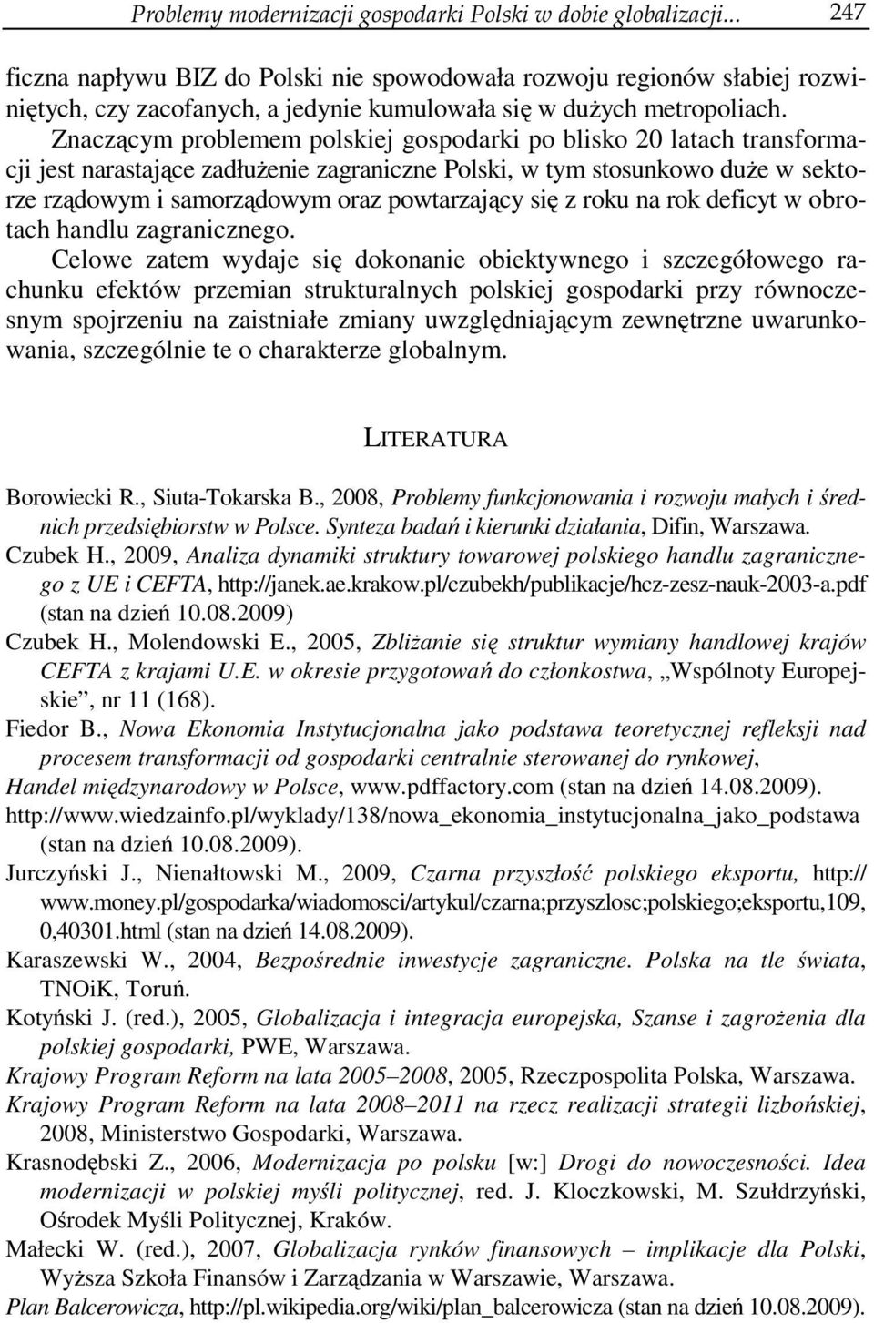 Znaczącym problemem polskiej gospodarki po blisko 20 latach transformacji jest narastające zadłużenie zagraniczne Polski, w tym stosunkowo duże w sektorze rządowym i samorządowym oraz powtarzający