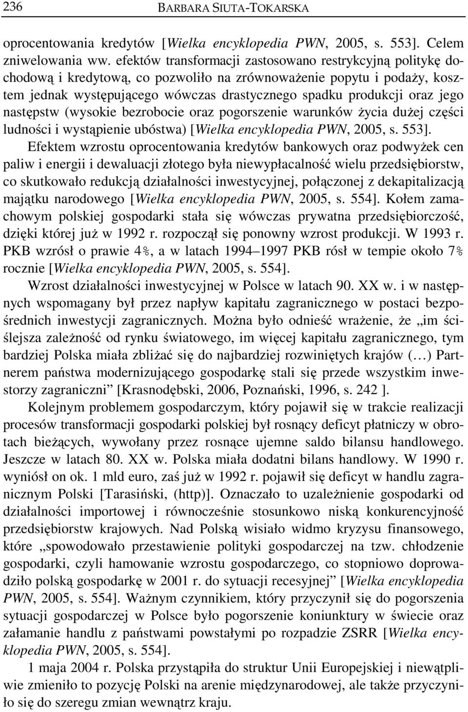 jego następstw (wysokie bezrobocie oraz pogorszenie warunków życia dużej części ludności i wystąpienie ubóstwa) [Wielka encyklopedia PWN, 2005, s. 553].