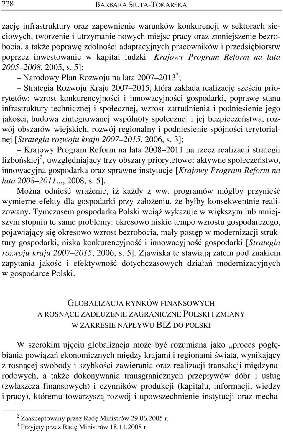 5]; Narodowy Plan Rozwoju na lata 2007 2013 2 ; Strategia Rozwoju Kraju 2007 2015, która zakłada realizację sześciu priorytetów: wzrost konkurencyjności i innowacyjności gospodarki, poprawę stanu