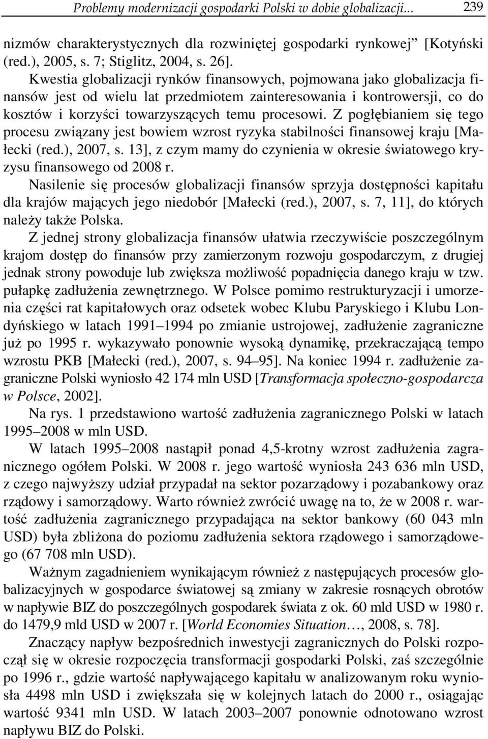 Z pogłębianiem się tego procesu związany jest bowiem wzrost ryzyka stabilności finansowej kraju [Małecki (red.), 2007, s.