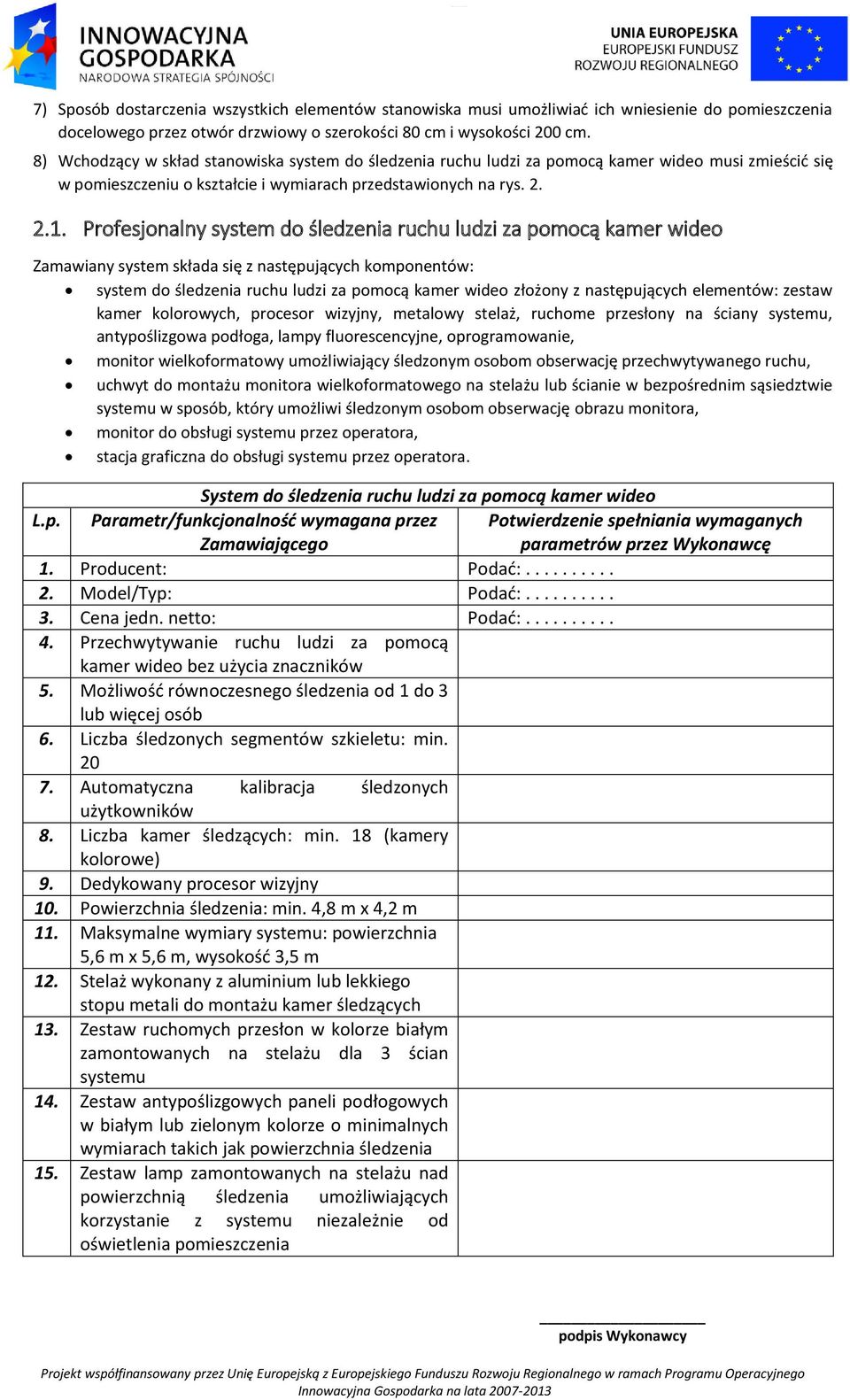 Profesjonalny system do śledzenia ruchu ludzi za pomocą kamer wideo Zamawiany system składa się z następujących komponentów: system do śledzenia ruchu ludzi za pomocą kamer wideo złożony z