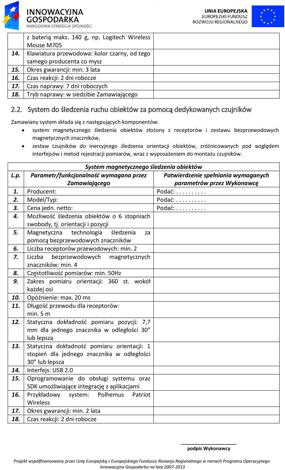 2. System do śledzenia ruchu obiektów za pomocą dedykowanych czujników Zamawiany system składa się z następujących komponentów: system magnetycznego śledzenia obiektów złożony z receptorów i zestawu