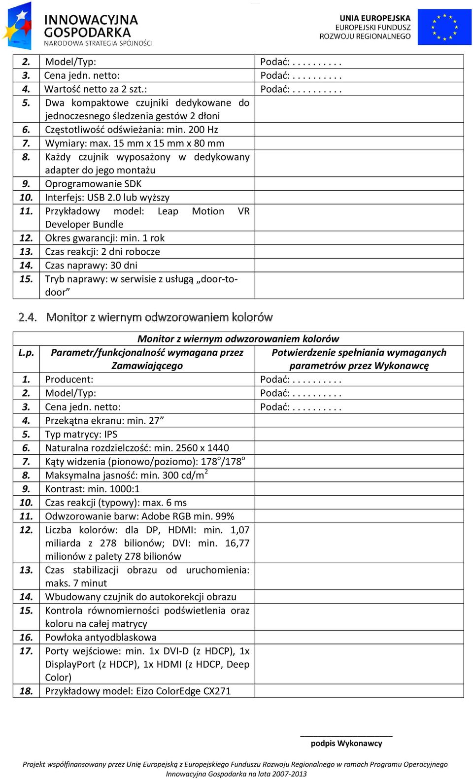 Przykładowy model: Leap Motion VR Developer Bundle 12. Okres gwarancji: min. 1 rok 13. Czas reakcji: 2 dni robocze 14.