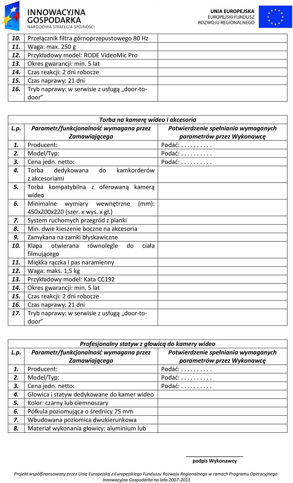 Torba kompatybilna z oferowaną kamerą wideo 6. Minimalne wymiary wewnętrzne (mm): 450x200x220 (szer. x wys. x gł.) 7. System ruchomych przegród z pianki 8. Min. dwie kieszenie boczne na akcesoria 9.