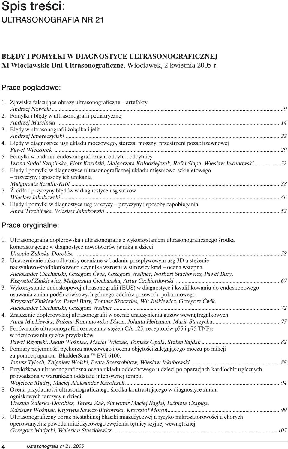 B dy w ultrasonografii o àdka i jelit Andrzej Smereczyƒski...22 4. B dy w diagnostyce usg uk adu moczowego, stercza, moszny, przestrzeni pozaotrzewnowej Pawe Wieczorek...29 5.