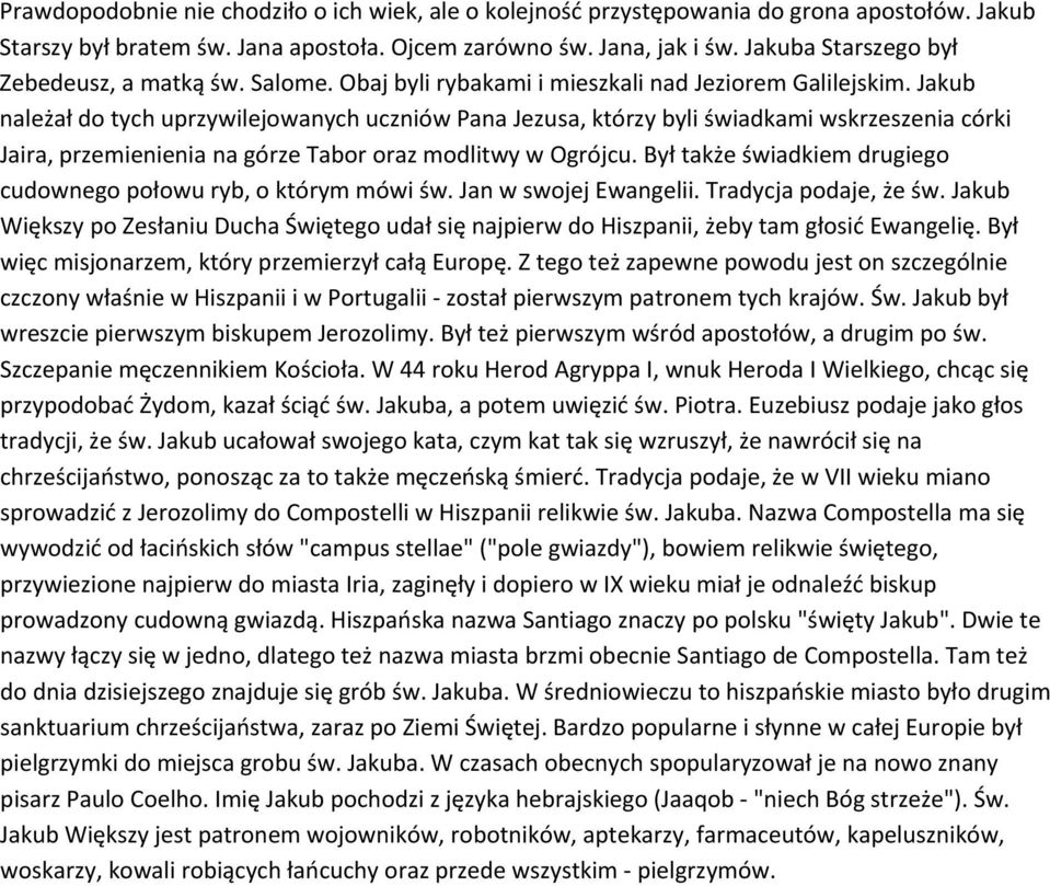 Jakub należał do tych uprzywilejowanych uczniów Pana Jezusa, którzy byli świadkami wskrzeszenia córki Jaira, przemienienia na górze Tabor oraz modlitwy w Ogrójcu.