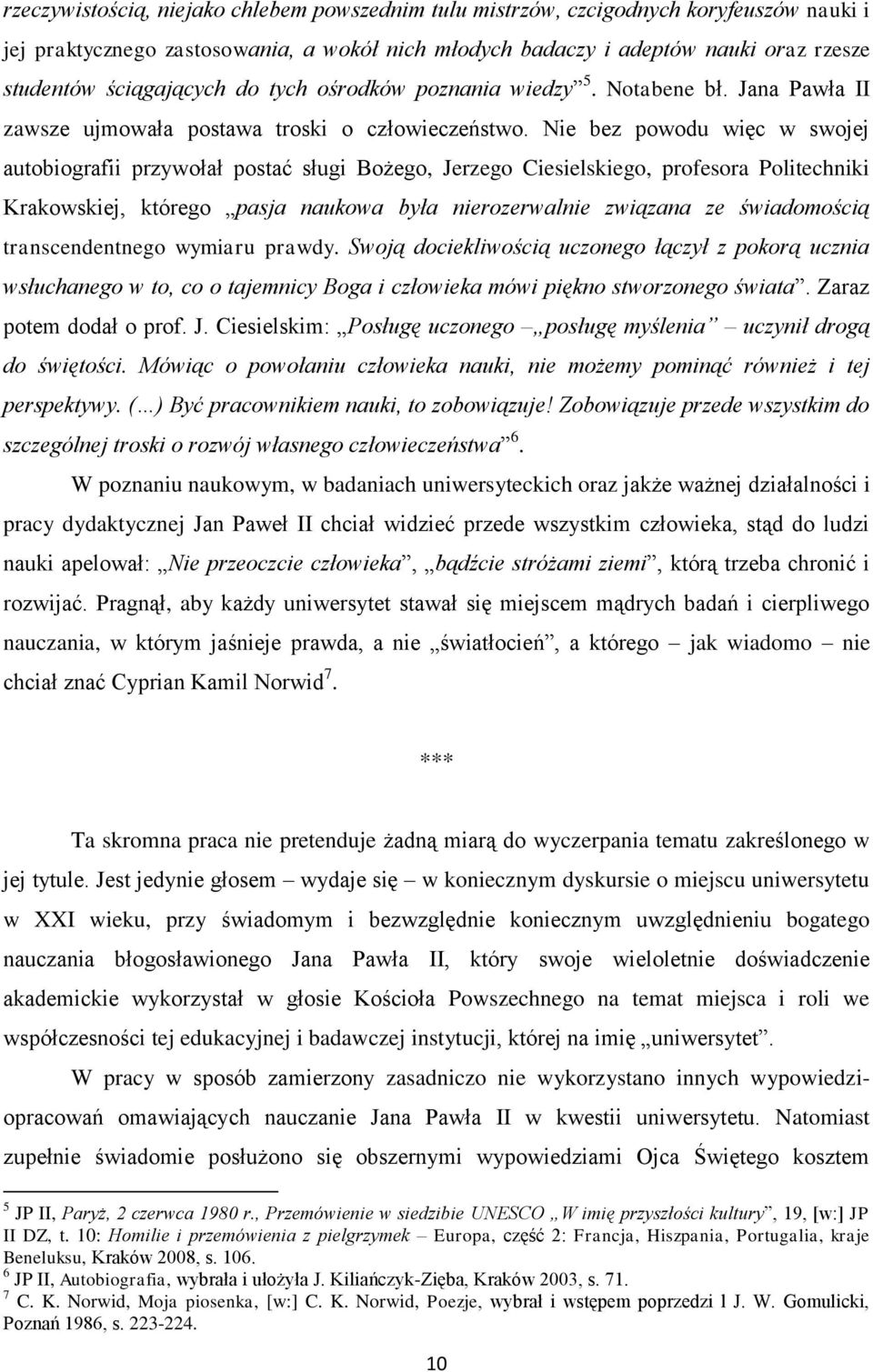 Nie bez powodu więc w swojej autobiografii przywołał postać sługi Bożego, Jerzego Ciesielskiego, profesora Politechniki Krakowskiej, którego pasja naukowa była nierozerwalnie związana ze świadomością