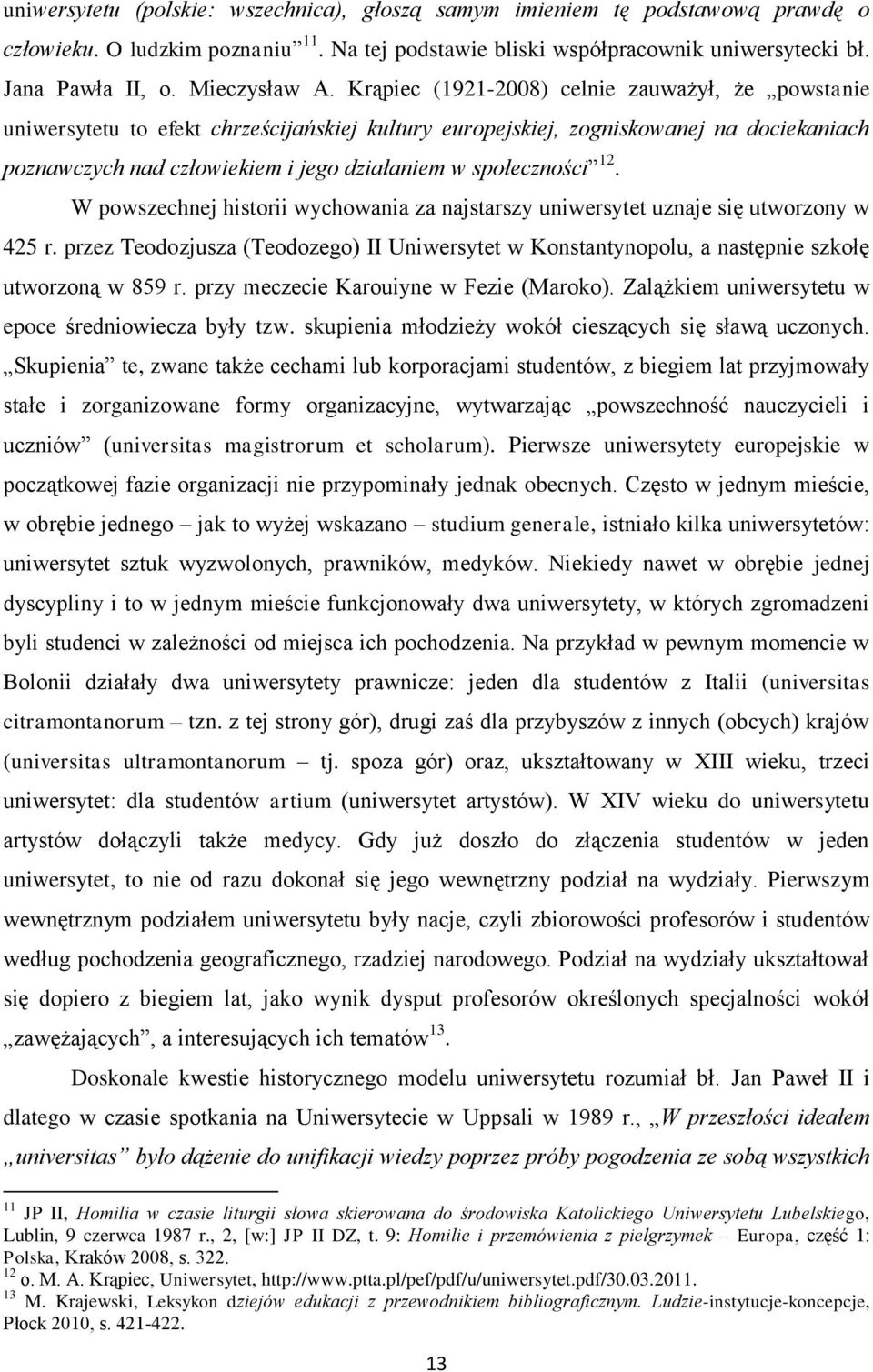 Krąpiec (1921-2008) celnie zauważył, że powstanie uniwersytetu to efekt chrześcijańskiej kultury europejskiej, zogniskowanej na dociekaniach poznawczych nad człowiekiem i jego działaniem w