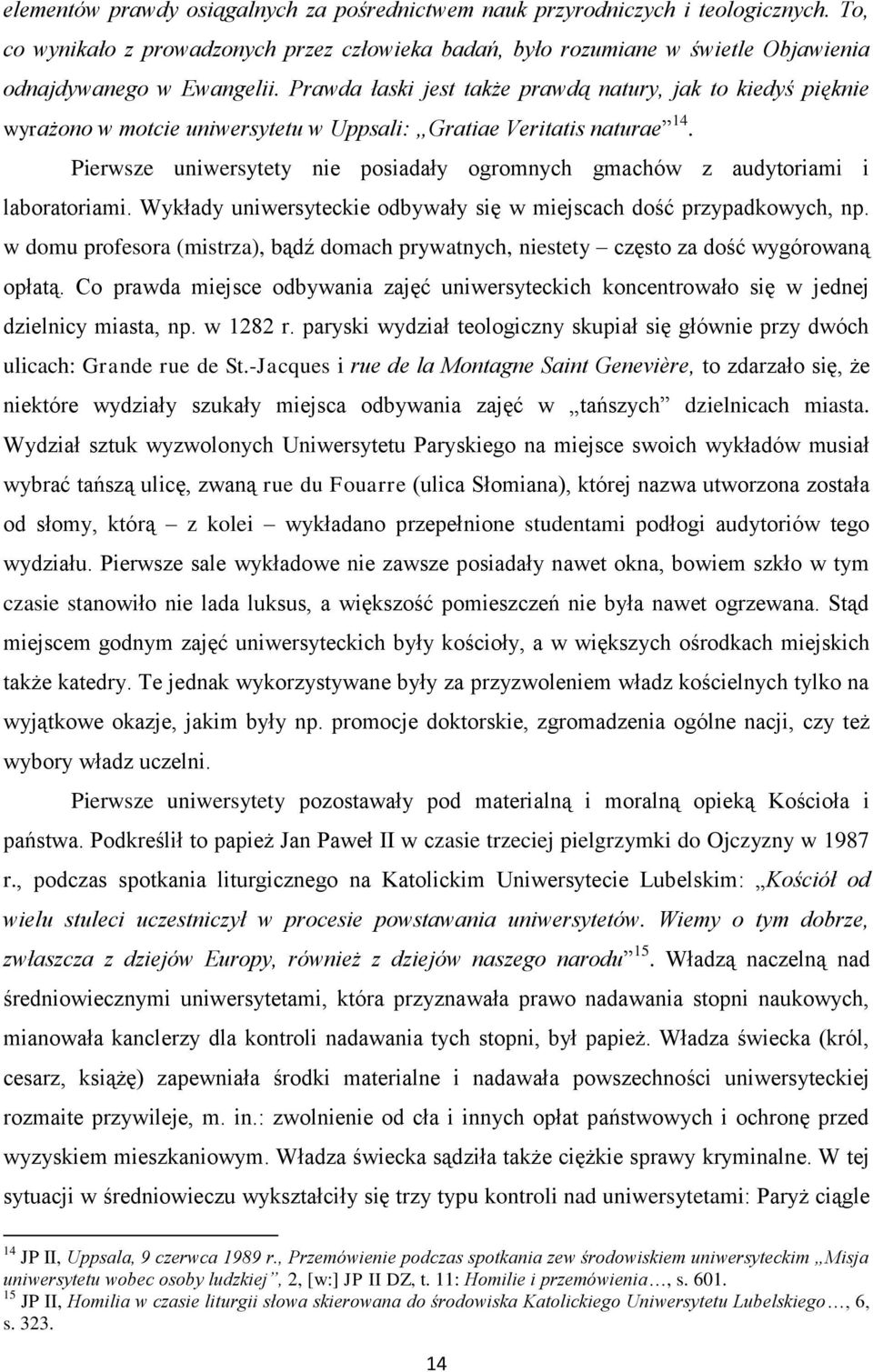 Pierwsze uniwersytety nie posiadały ogromnych gmachów z audytoriami i laboratoriami. Wykłady uniwersyteckie odbywały się w miejscach dość przypadkowych, np.