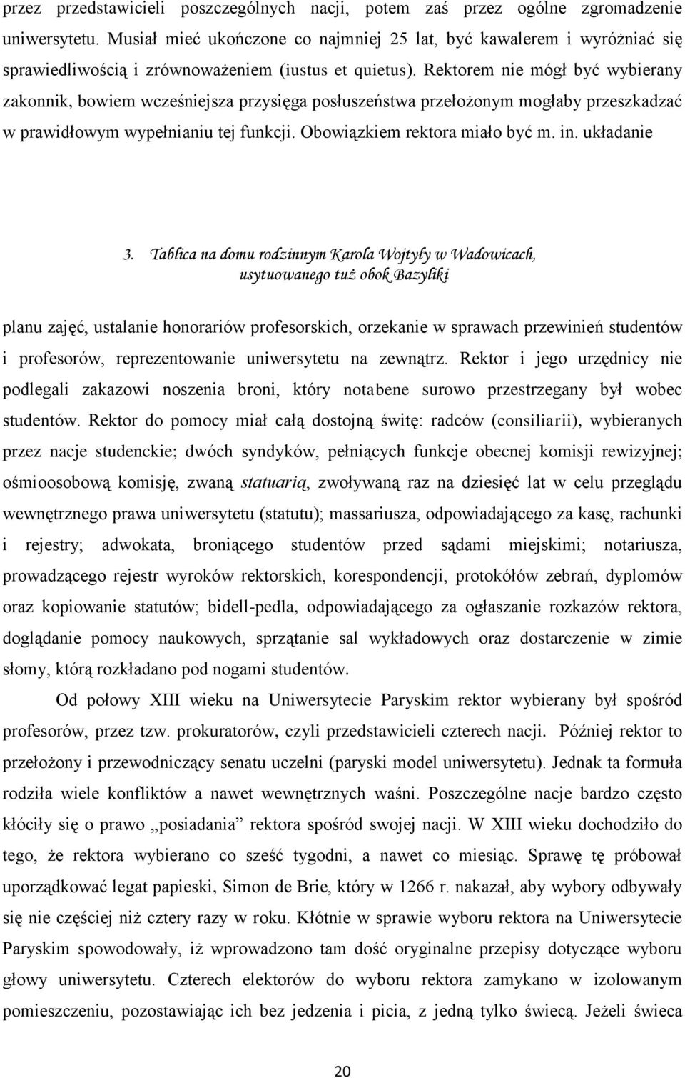 Rektorem nie mógł być wybierany zakonnik, bowiem wcześniejsza przysięga posłuszeństwa przełożonym mogłaby przeszkadzać w prawidłowym wypełnianiu tej funkcji. Obowiązkiem rektora miało być m. in.