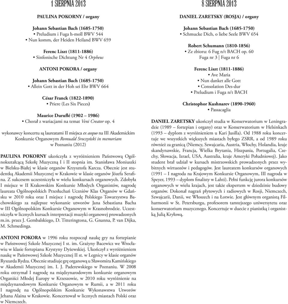 4 wykonawcy koncertu są laureatami II miejsca ex aequo na III Akademickim Konkursie Organowym Romuald Sroczyński in memoriam w Poznaniu (2012) PAULINA POKORNY ukończyła z wyróżnieniem Państwową