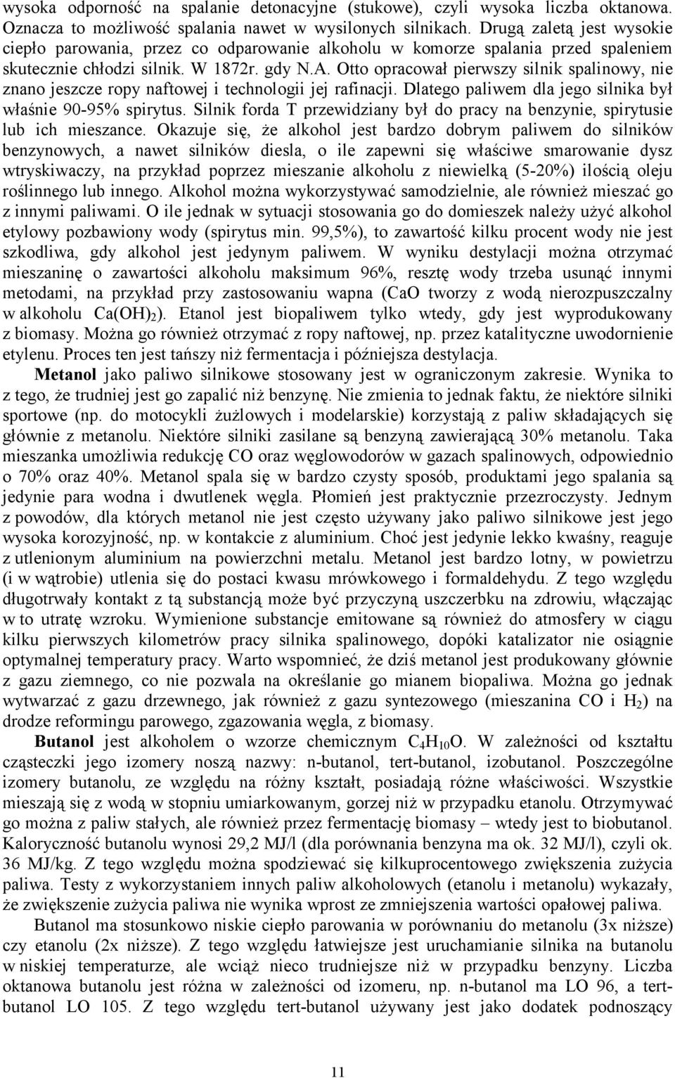 Otto opracował pierwszy silnik spalinowy, nie znano jeszcze ropy naftowej i technologii jej rafinacji. Dlatego paliwem dla jego silnika był właśnie 90-95% spirytus.