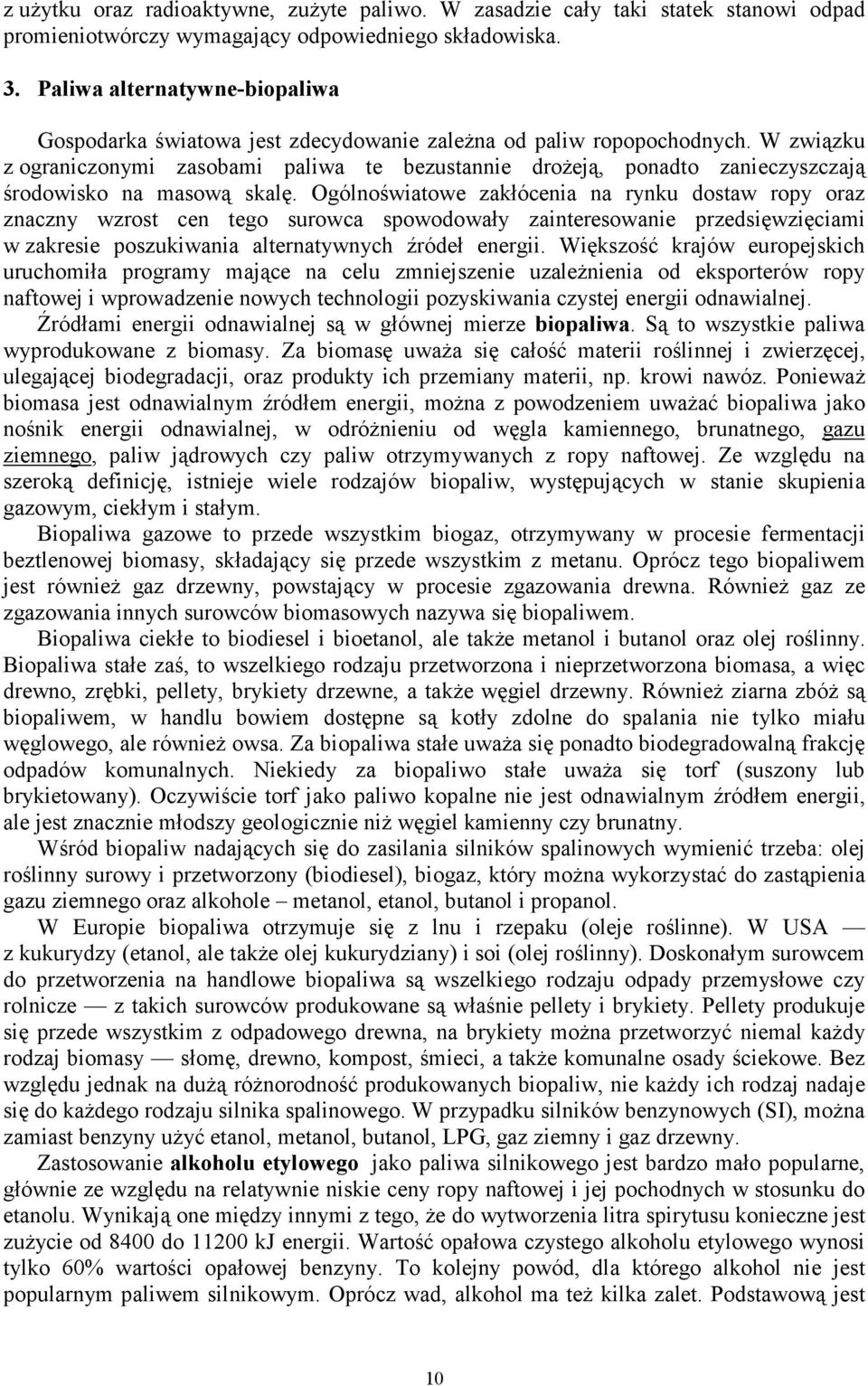 W związku z ograniczonymi zasobami paliwa te bezustannie droŝeją, ponadto zanieczyszczają środowisko na masową skalę.