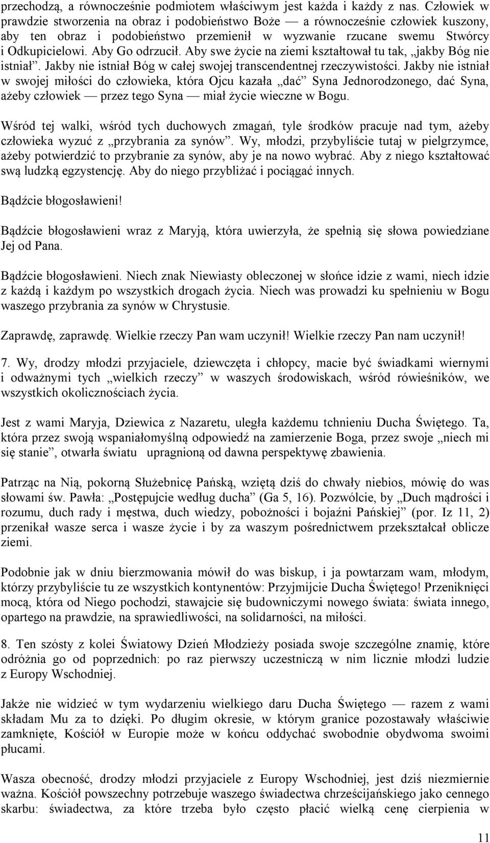 Aby swe życie na ziemi kształtował tu tak, jakby Bóg nie istniał. Jakby nie istniał Bóg w całej swojej transcendentnej rzeczywistości.