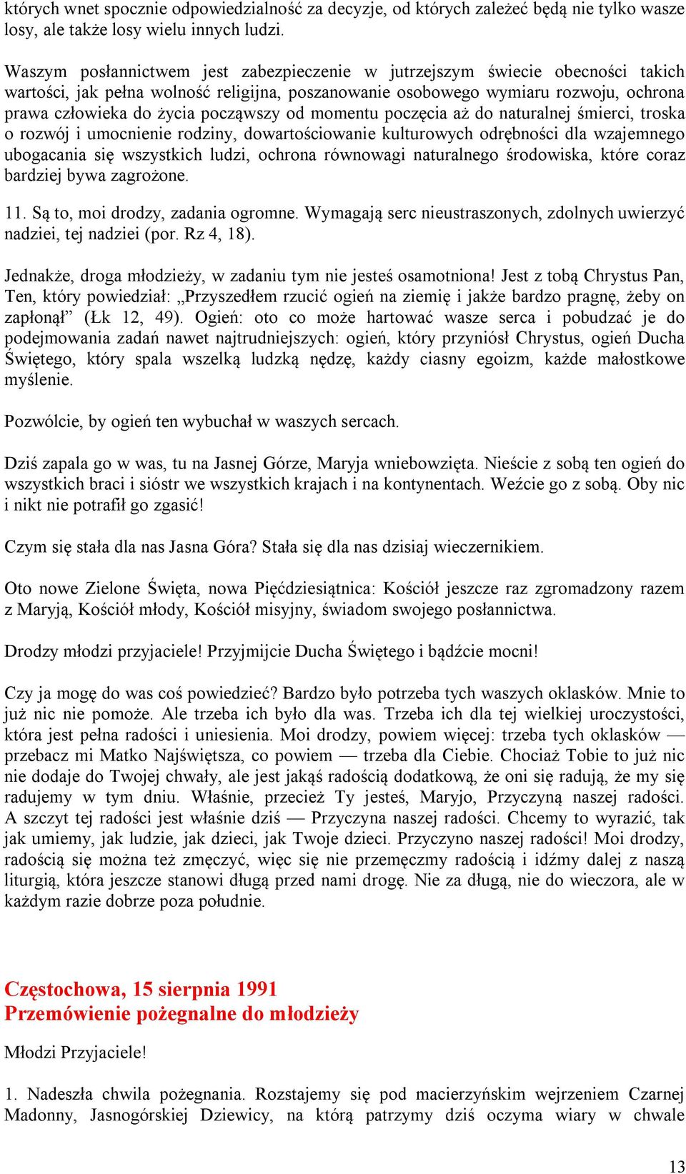 począwszy od momentu poczęcia aż do naturalnej śmierci, troska o rozwój i umocnienie rodziny, dowartościowanie kulturowych odrębności dla wzajemnego ubogacania się wszystkich ludzi, ochrona równowagi