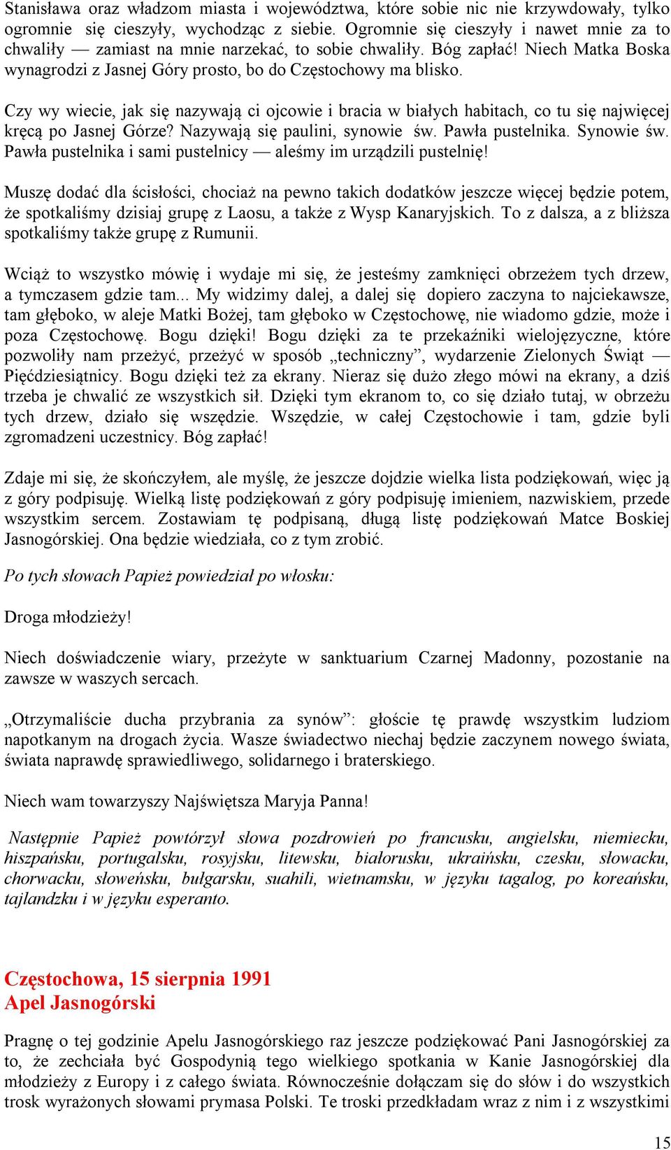 Czy wy wiecie, jak się nazywają ci ojcowie i bracia w białych habitach, co tu się najwięcej kręcą po Jasnej Górze? Nazywają się paulini, synowie św. Pawła pustelnika. Synowie św.