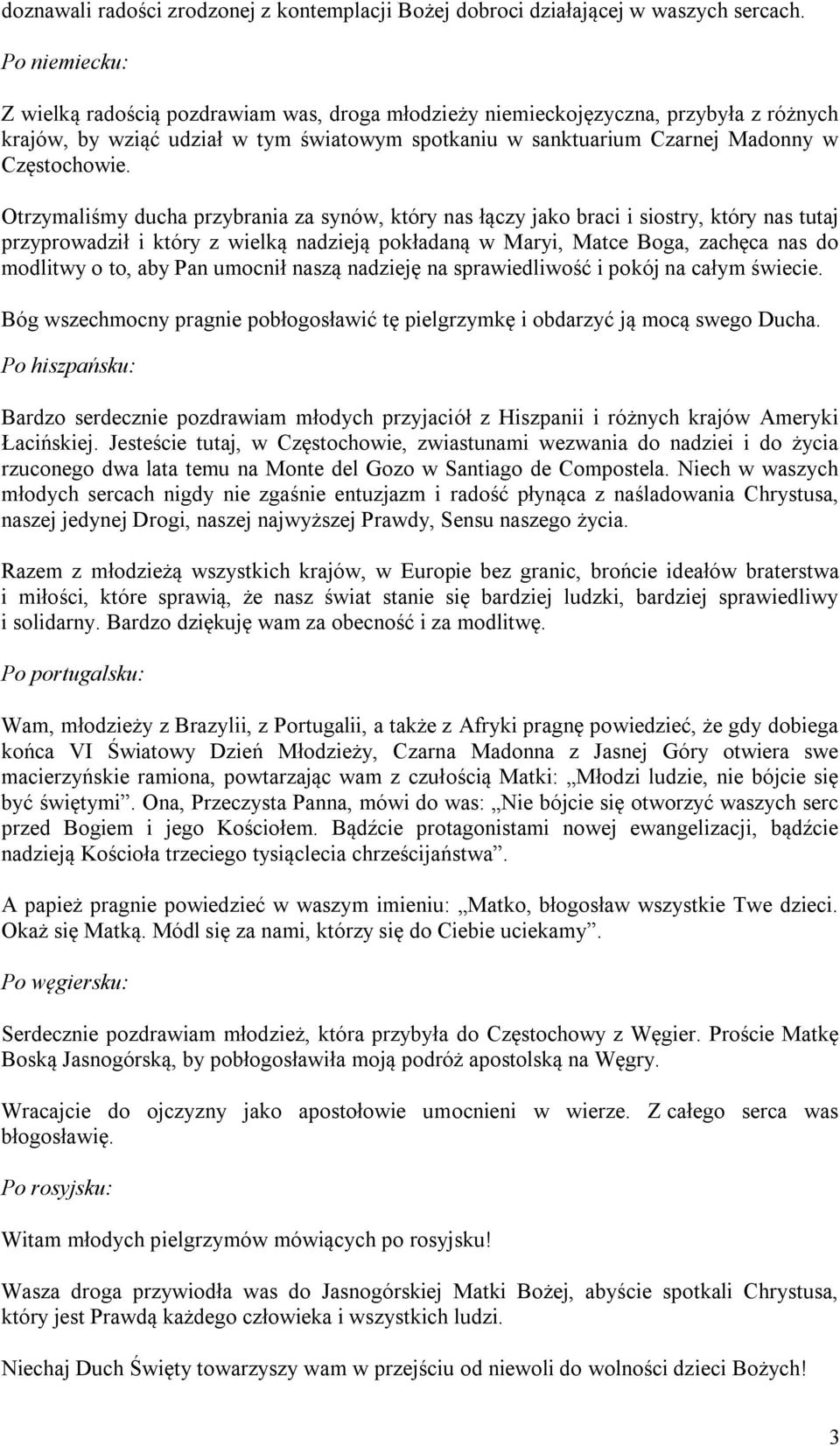 Otrzymaliśmy ducha przybrania za synów, który nas łączy jako braci i siostry, który nas tutaj przyprowadził i który z wielką nadzieją pokładaną w Maryi, Matce Boga, zachęca nas do modlitwy o to, aby