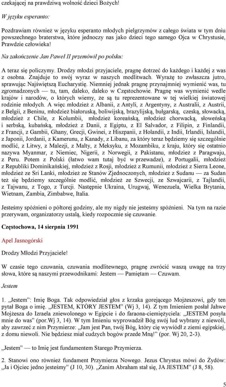 Prawdzie człowieka! Na zakończenie Jan Paweł II przemówił po polsku: A teraz się policzymy. Drodzy młodzi przyjaciele, pragnę dotrzeć do każdego i każdej z was z osobna.