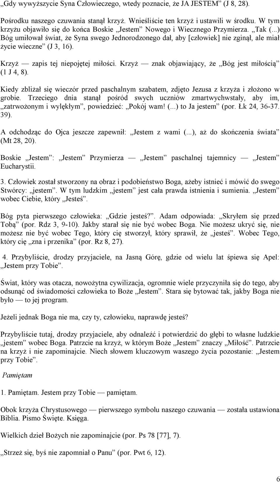 ..) Bóg umiłował świat, że Syna swego Jednorodzonego dał, aby [człowiek] nie zginął, ale miał życie wieczne (J 3, 16). Krzyż zapis tej niepojętej miłości.