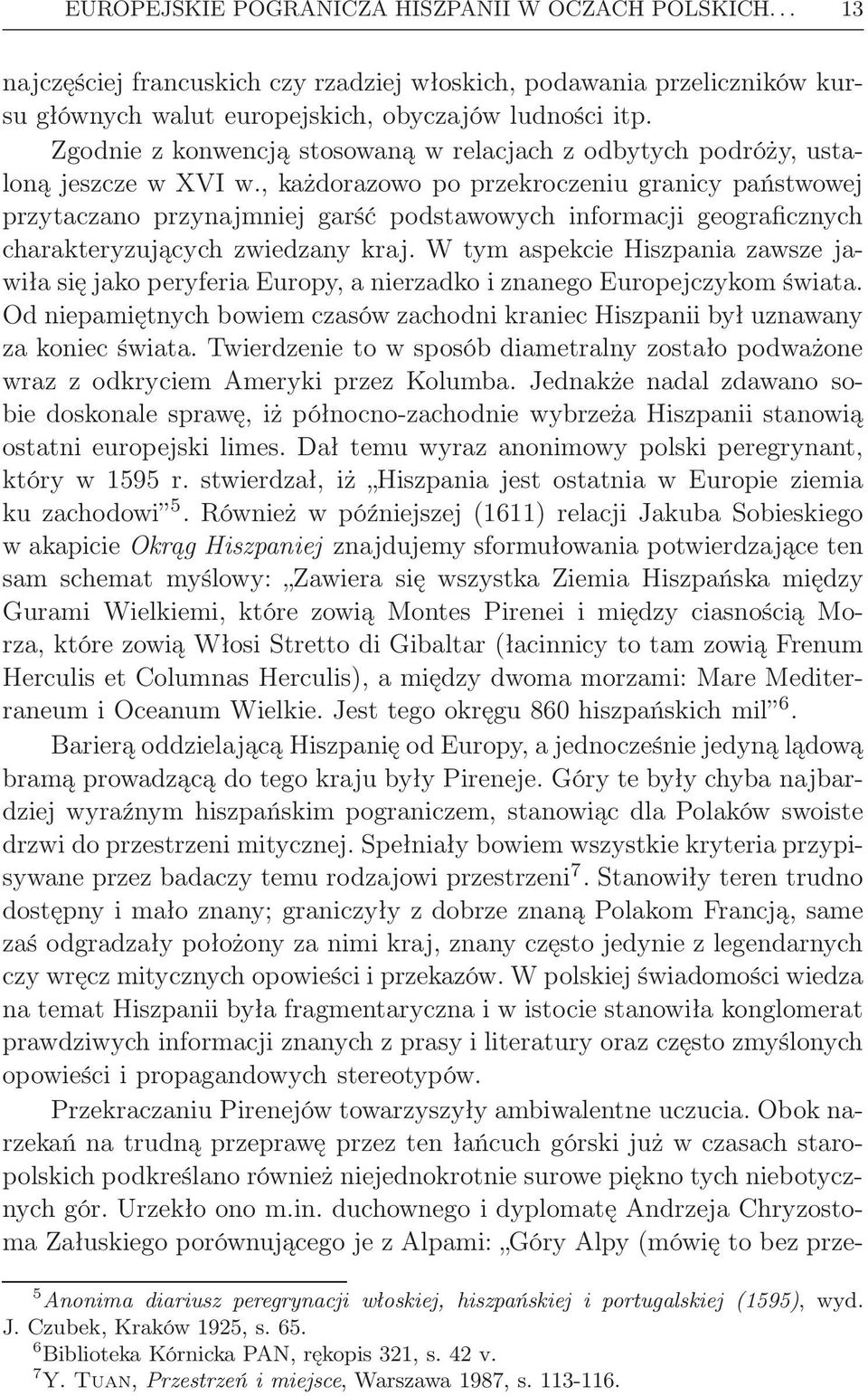 , każdorazowo po przekroczeniu granicy państwowej przytaczano przynajmniej garść podstawowych informacji geograficznych charakteryzujących zwiedzany kraj.