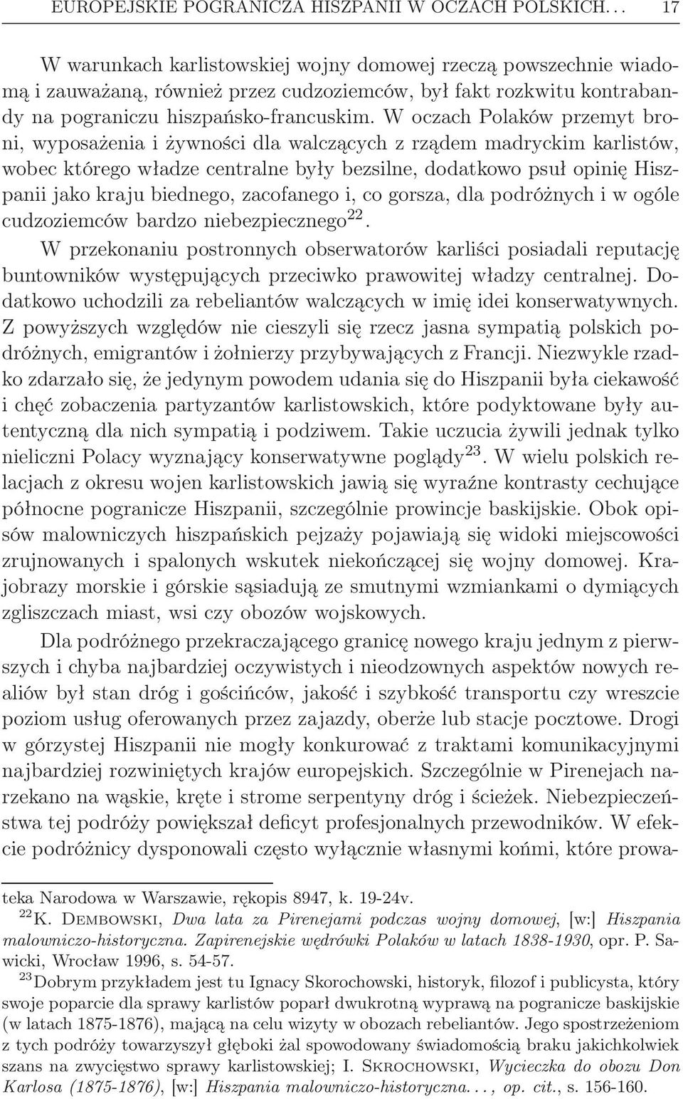 W oczach Polaków przemyt broni, wyposażenia i żywności dla walczących z rządem madryckim karlistów, wobec którego władze centralne były bezsilne, dodatkowo psuł opinię Hiszpanii jako kraju biednego,