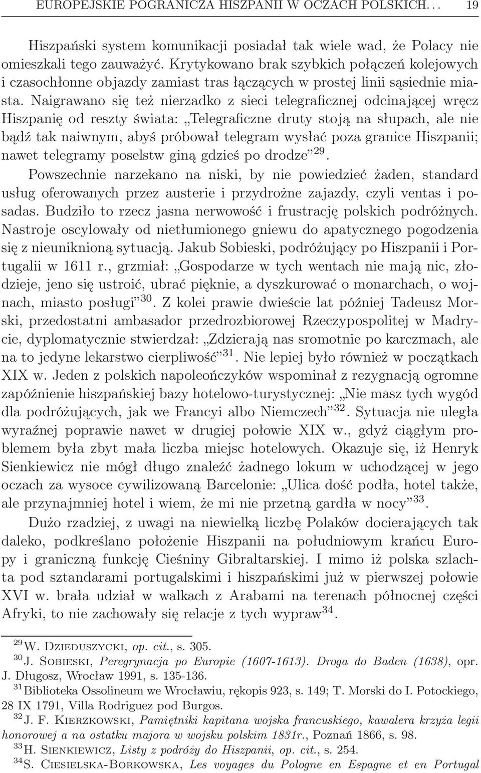 Naigrawano się też nierzadko z sieci telegraficznej odcinającej wręcz Hiszpanię od reszty świata: Telegraficzne druty stoją na słupach, ale nie bądź tak naiwnym, abyś próbował telegram wysłać poza