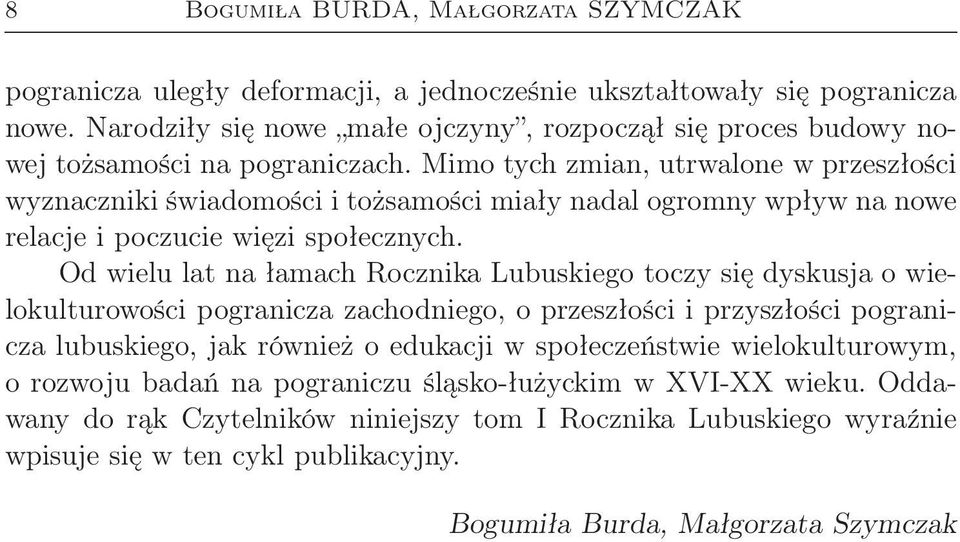 Mimo tych zmian, utrwalone w przeszłości wyznaczniki świadomości i tożsamości miały nadal ogromny wpływ na nowe relacje i poczucie więzi społecznych.