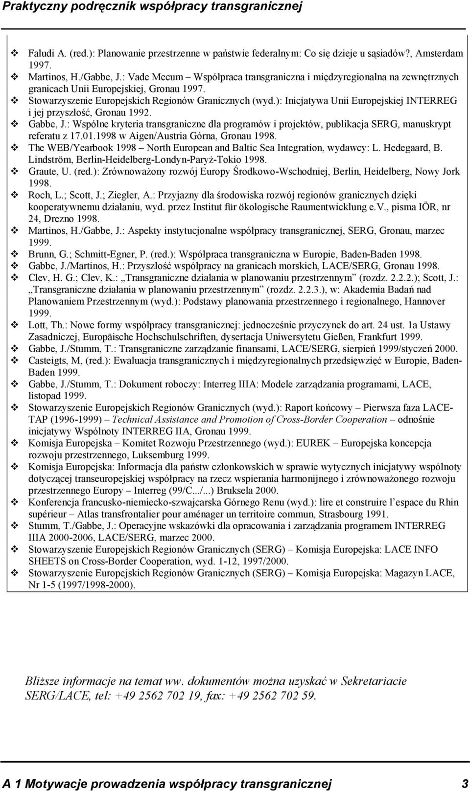 ): Inicjatywa Unii Europejskiej INTERREG i jej przyszłość, Gronau 1992. Gabbe, J.: Wspólne kryteria transgraniczne dla programów i projektów, publikacja SERG, manuskrypt referatu z 17.01.